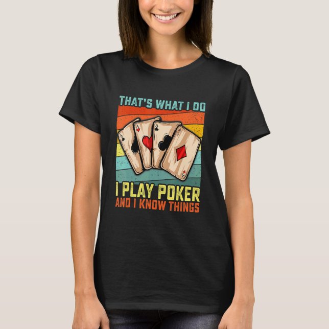 Camiseta That's What I Do I Play Poker And I Know Things    (Anverso)
