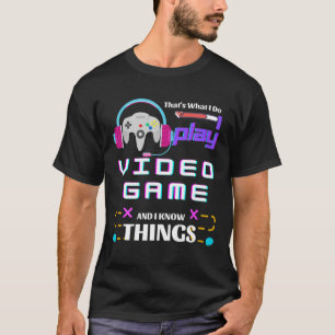 Camiseta That's What I Do I PLAY VIDEO GAMES And I Know Thi