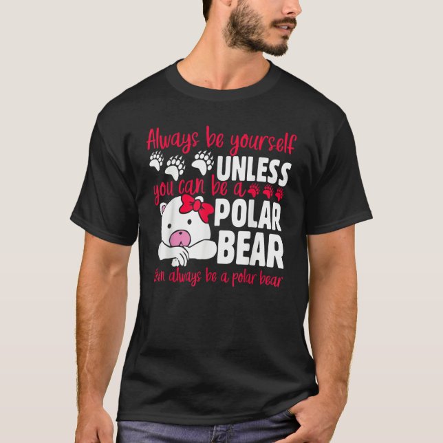 Camiseta The ALWAYS BE YOURSELF UNLESS YOU CAN BE A POLAR B (Anverso)