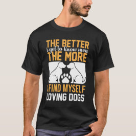 Camiseta The Better I Get to Know Men, The More I Love Dogs