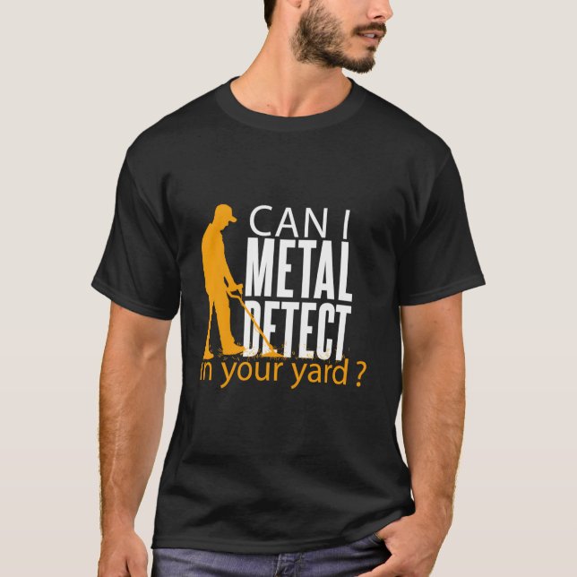 Camiseta The Can I Metal Detect In Your Yard Metal Detectin (Anverso)
