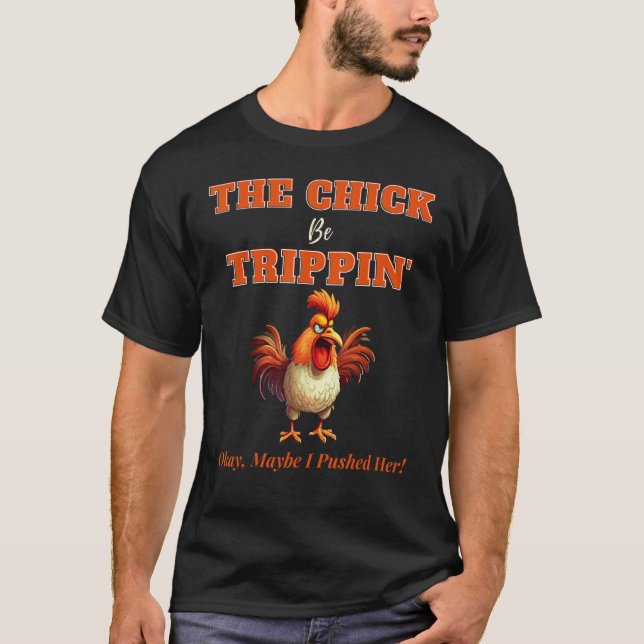 Camiseta The Chick Be Trippin Okay Maybe I Pushed Her 1 (Anverso)