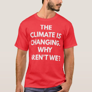 Camiseta The Climate is Changing Why Arenx27t We t