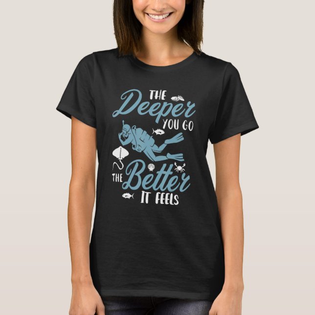 Camiseta The Deeper You Go The Better It Feels Scuba Diver  (Anverso)