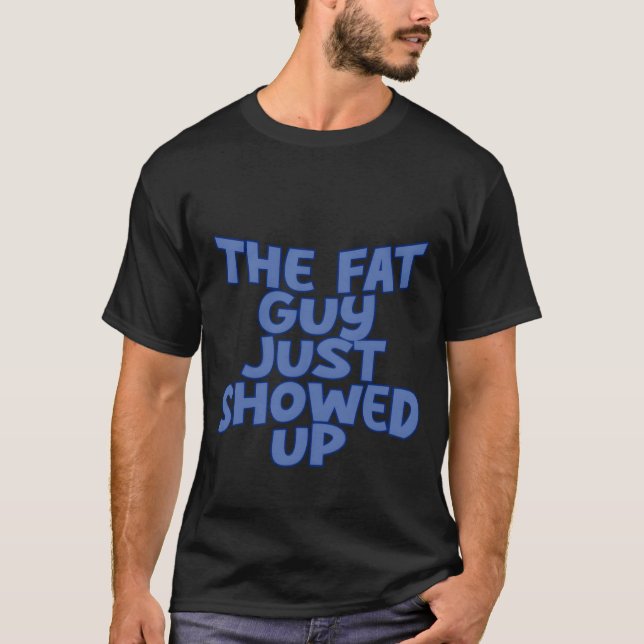 Camiseta The Fat Guy Just Showed Up friends (Anverso)