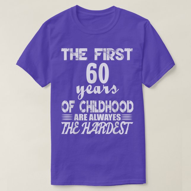 Camiseta The First 60 Years Of Childhood Are The Hardest  (Diseño del anverso)