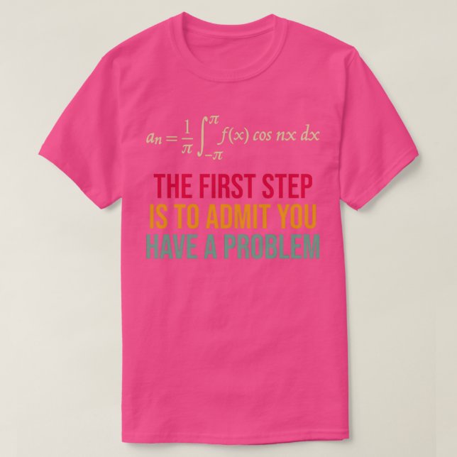 Camiseta The First Step Is To Admit You Have A Problem (Diseño del anverso)