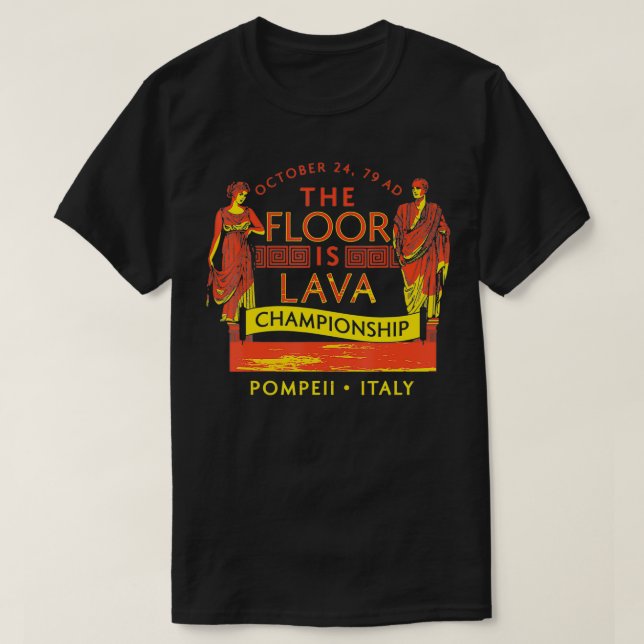 Camiseta The Floor Is Lava  Everyone, Pompeii, 74 A (Diseño del anverso)