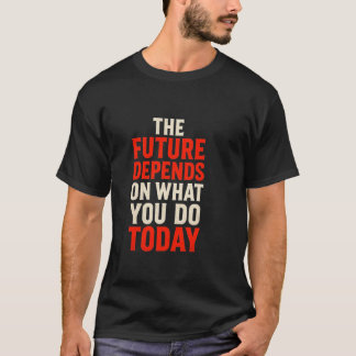Camiseta The Future Depends on What You Do Today – Bold Mot