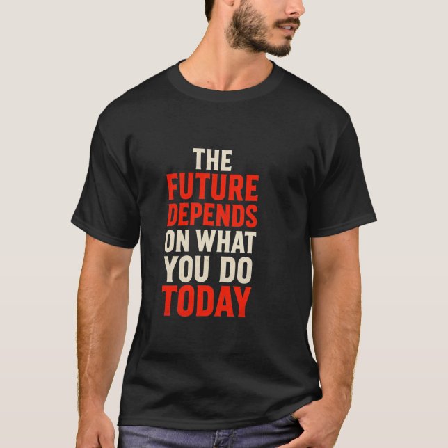 Camiseta The Future Depends on What You Do Today – Bold Mot (Anverso)