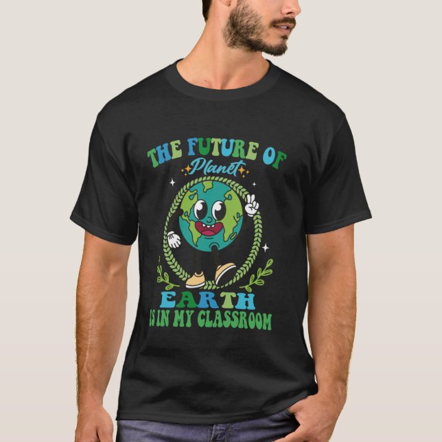 Camiseta The Future Of Planet Earth Is In My Classroom Teac (Anverso)