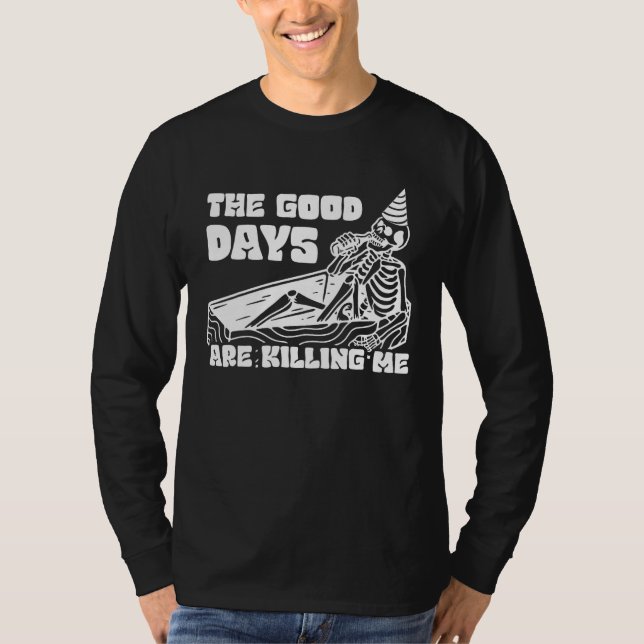 Camiseta The Good Days Are Killing Me Skeleton Drinking Alc (Anverso)