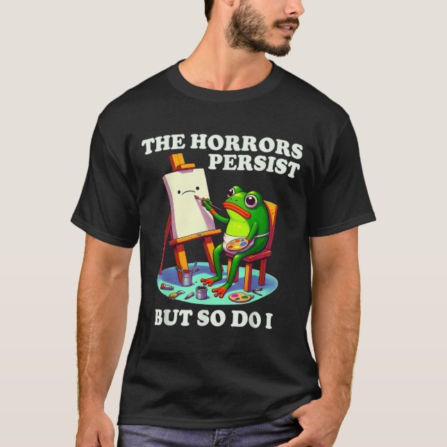 Camiseta The Horrors Persist But So Do I Frog  (Anverso)