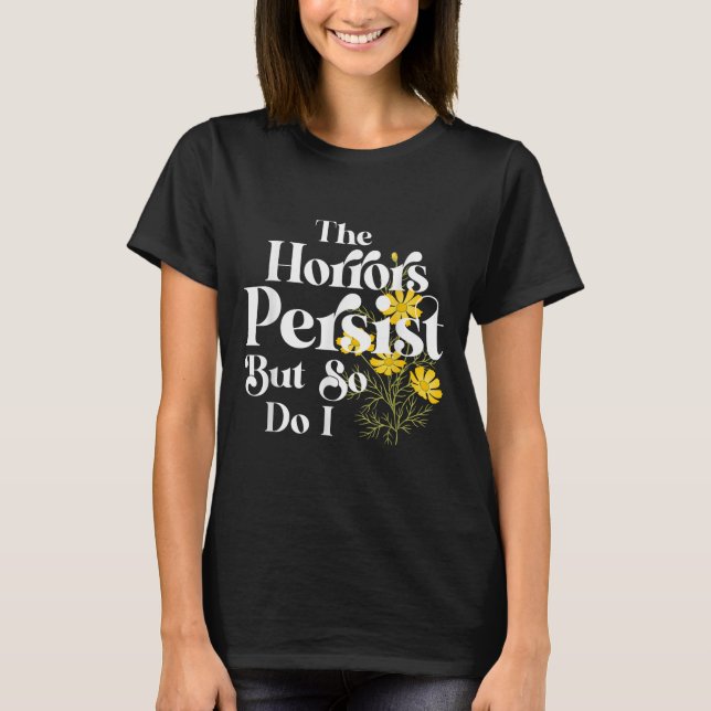 Camiseta The Horrors Persist But So Do I Strength Resilienc (Anverso)