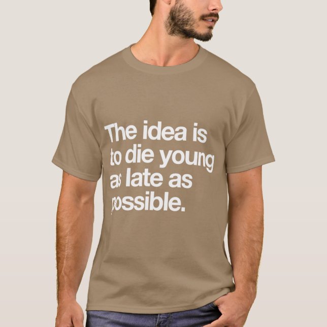 Camiseta The Idea Is to Die Young as Late as Possible (Anverso)