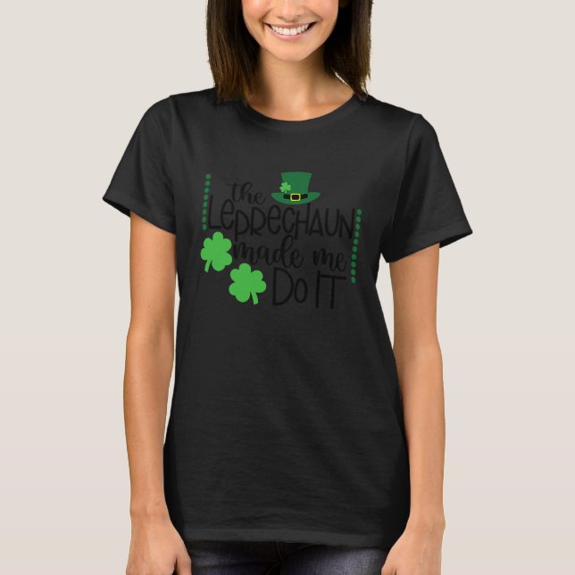 Camiseta The Leprechaun Made Me Do It St Patricks Day Women (Anverso)