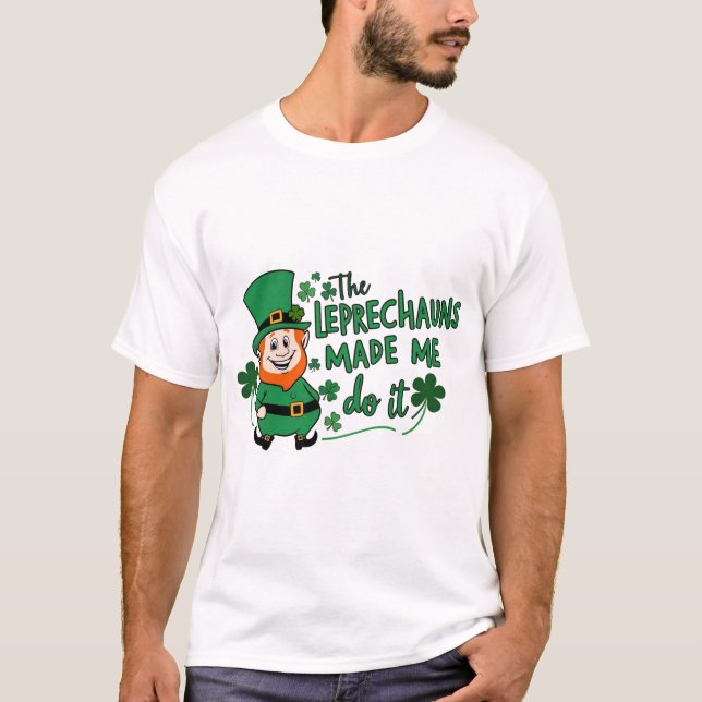 Camiseta The Leprechauns Made Me Do It -Fun St Paddy's Day (Anverso)