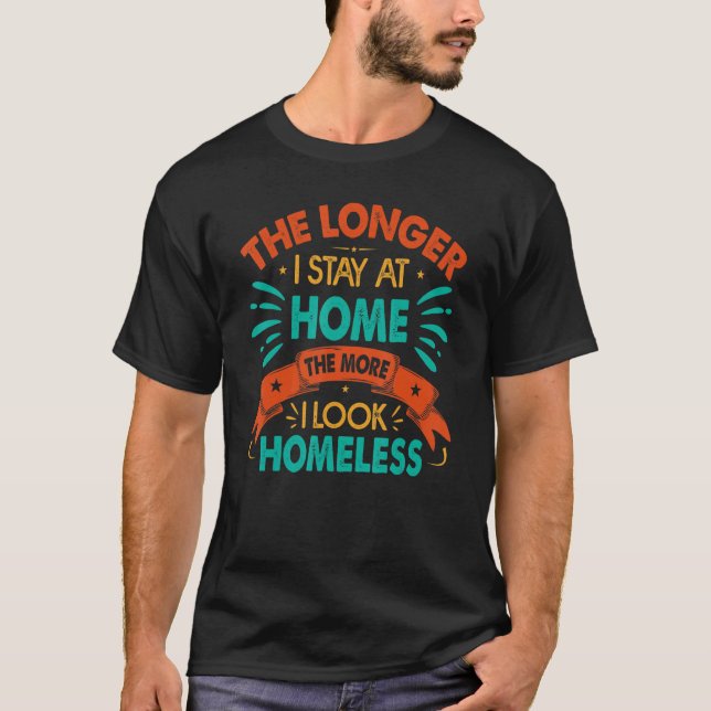 Camiseta The Longer I Stay At Home The More I Look Homeless (Anverso)