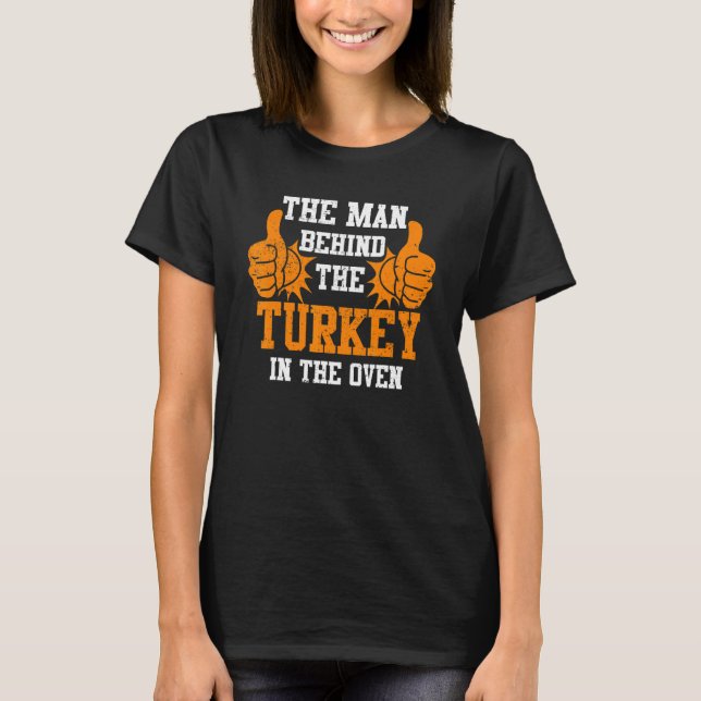 Camiseta The Man Behind the Turkey in The Oven Thanksgiving (Anverso)