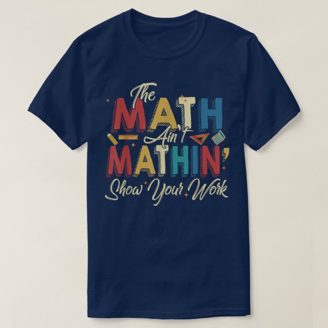 Camiseta The Math Ain't Mathin Show Your Work Funny Math (Diseño del anverso)