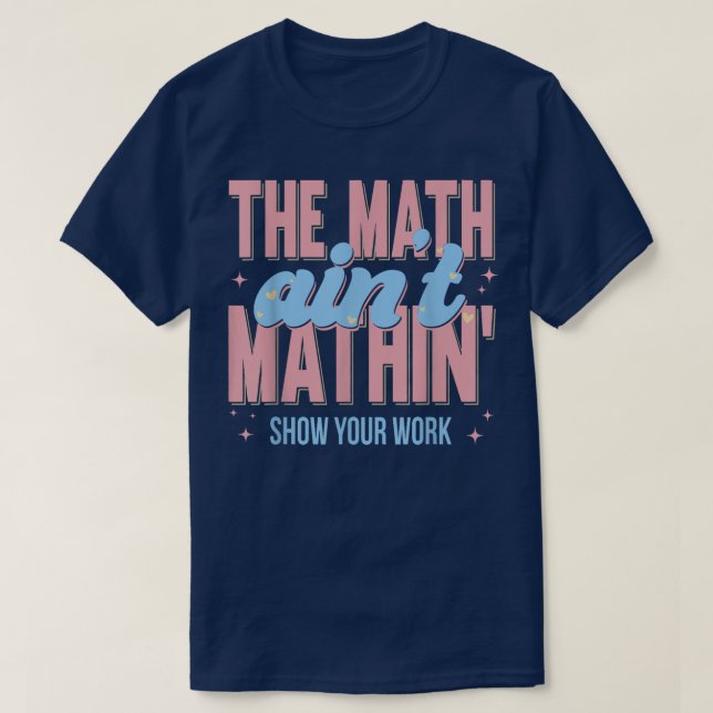 Camiseta The Math Ain't Mathin Show Your Work Funny Math (Diseño del anverso)