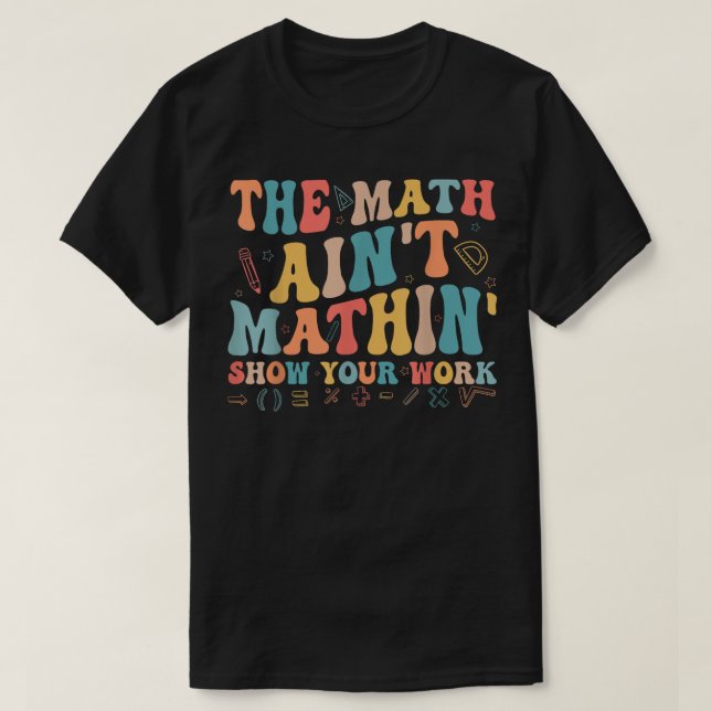 Camiseta The Math Ain't Mathin Show Your Work Funny Math (Diseño del anverso)