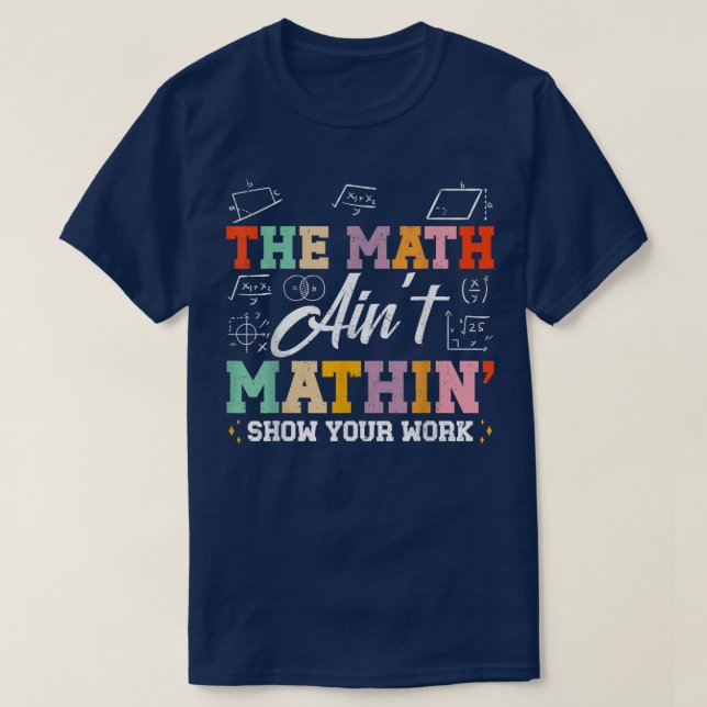 Camiseta The Math Ain't Mathin Show Your Work Funny Math (Diseño del anverso)