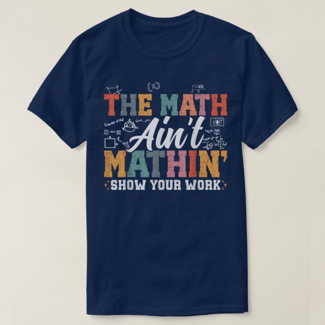 Camiseta The Math Ain't Mathin Show Your Work Funny Math (Diseño del anverso)