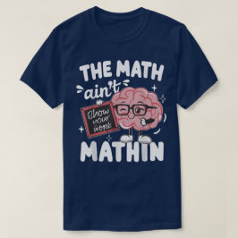 Camiseta The Math Ain't Mathin Show Your Work Funny Math