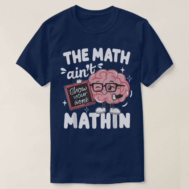 Camiseta The Math Ain't Mathin Show Your Work Funny Math (Diseño del anverso)
