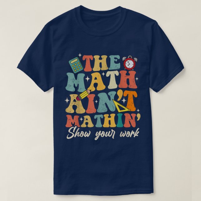 Camiseta The Math Ain't Mathin Show Your Work Funny Math (Diseño del anverso)