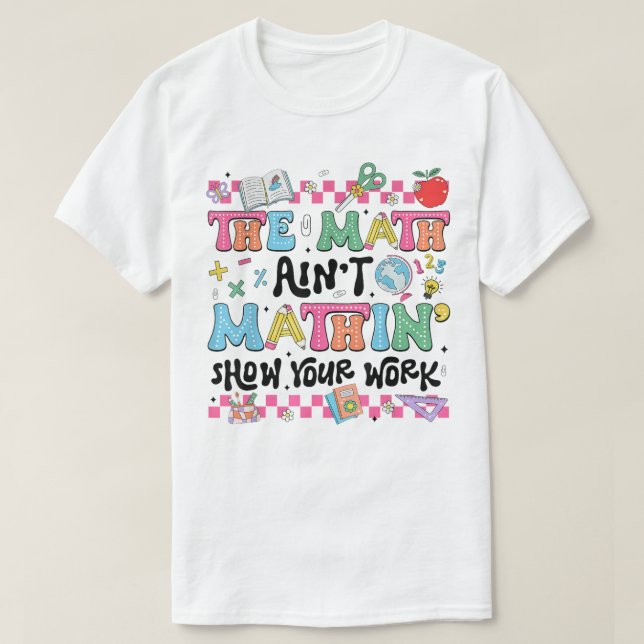 Camiseta The Math Ain't Mathin Show Your Work Funny Math (Diseño del anverso)