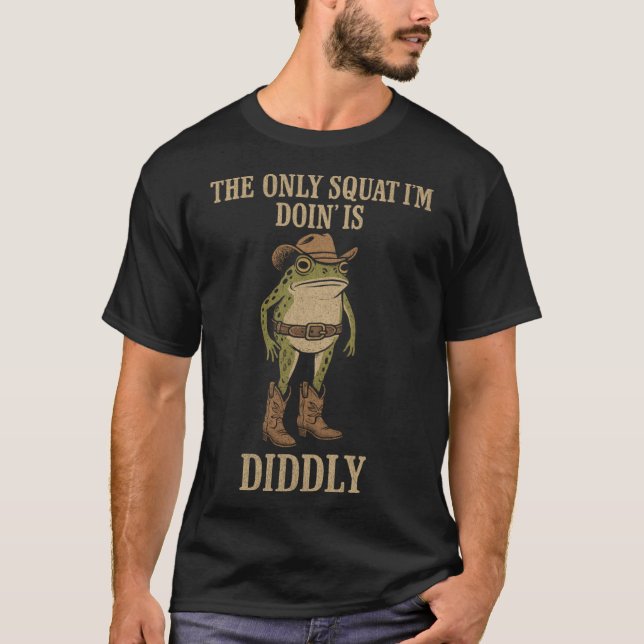Camiseta The Only Squat Im Doin Is Diddly funny (Anverso)
