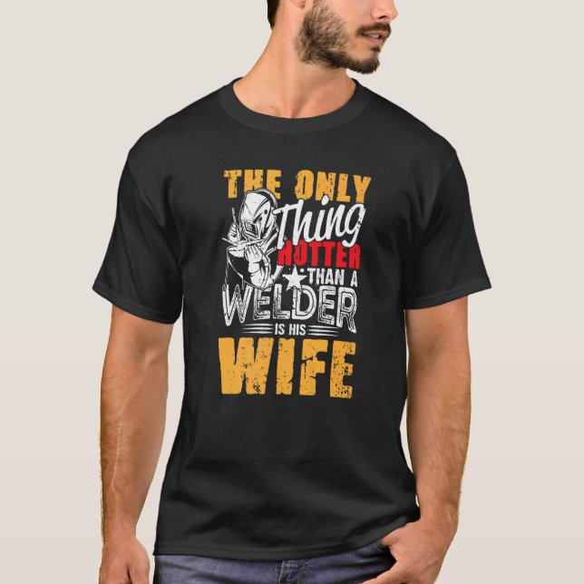 Camiseta The Only Thing Hotter Than a Welder Is His Wife fo (Anverso)