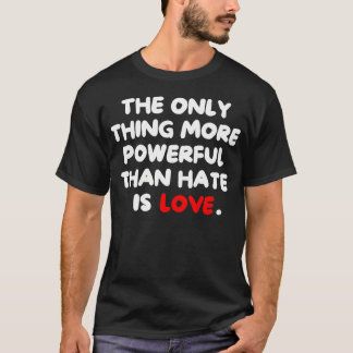 Camiseta The Only Thing More Powerful Than Hate Is