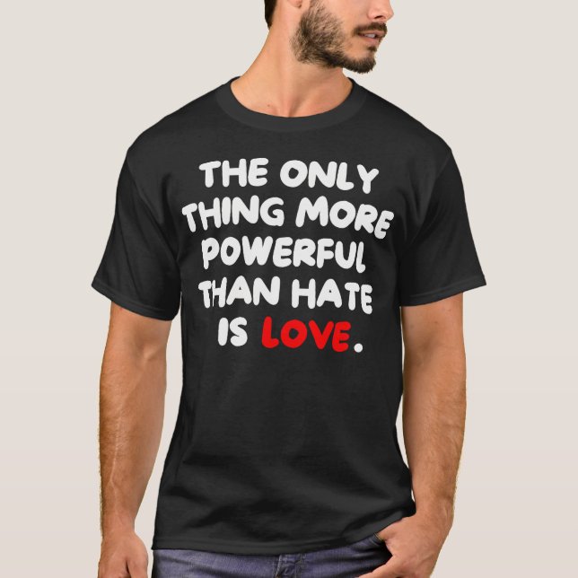 Camiseta The Only Thing More Powerful Than Hate Is (Anverso)
