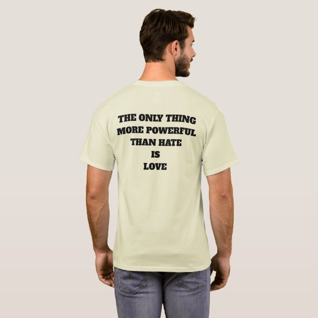 CAMISETA THE ONLY THING MORE POWERFUL THAN HATE IS LOVE (Reverso completo)