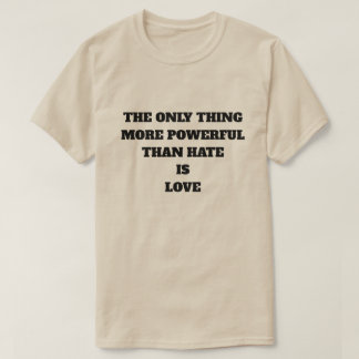 CAMISETA THE ONLY THING MORE POWERFUL THAN HATE IS LOVE