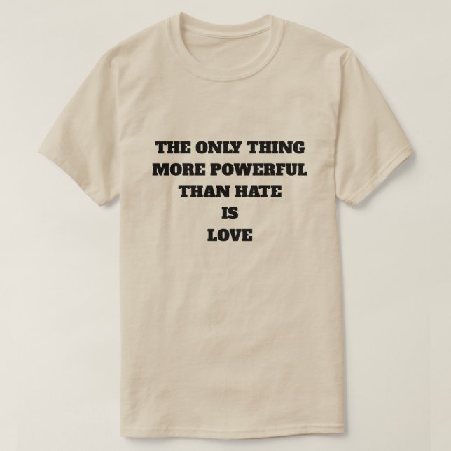 CAMISETA THE ONLY THING MORE POWERFUL THAN HATE IS LOVE (Diseño del anverso)