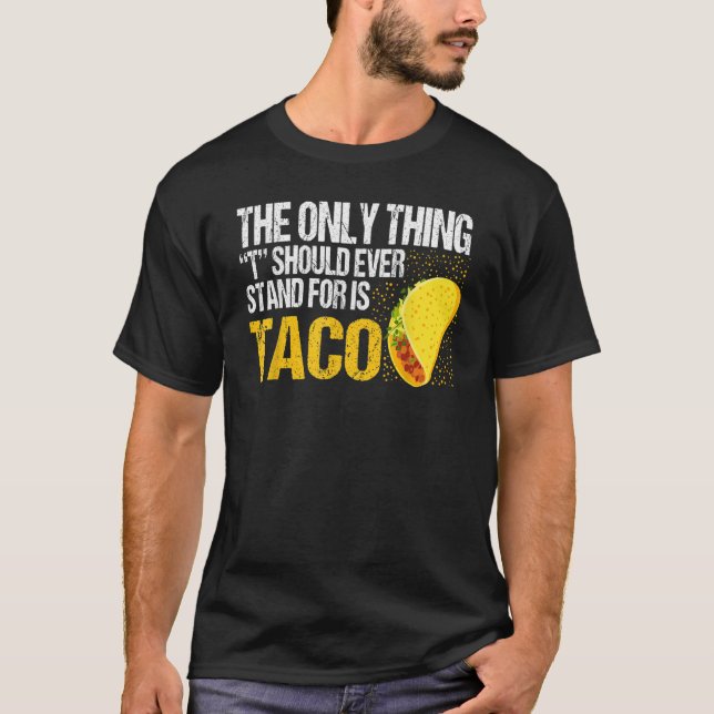 Camiseta The Only Thing Should Ever Stand For Is Taco (Anverso)