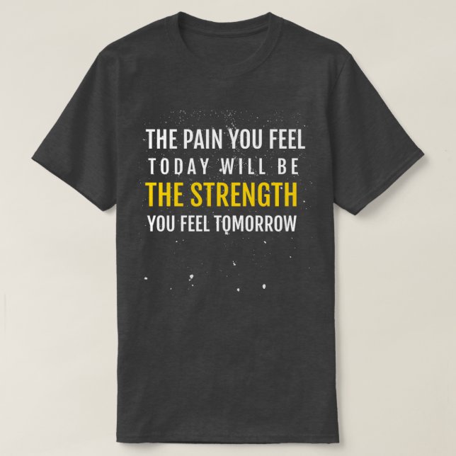 CAMISETA THE PAIN YOU FEEL TODAY WILL BE THE STRENGTH YOU F (Diseño del anverso)