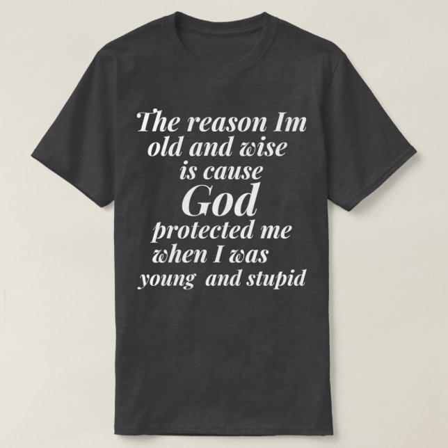Camiseta The reason I am old and wise is cause God protecte (Diseño del anverso)