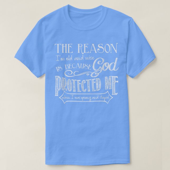 Camiseta The Reason I'm Old And Wise Is Because God Protect (Diseño del anverso)