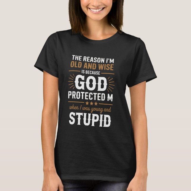 Camiseta The Reason Iu2019m Old and Wise Is Because God Pro (Anverso)