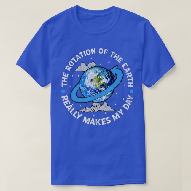 Camiseta The Rotation Of The Earth Makes My Day  (Diseño del anverso)