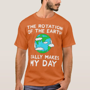 Camiseta The Rotation of the Earth Makes My Day Funny Scien