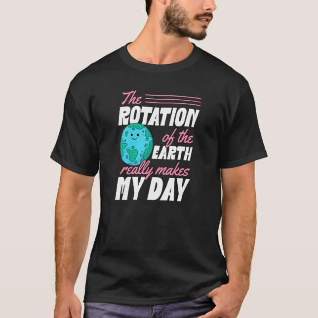 Camiseta The Rotation Of The Earth Really Makes My Day Eart (Anverso)