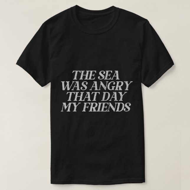 Camiseta The Sea Was Angry That Day My Friends   90s TV Ret (Diseño del anverso)