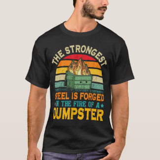 Camiseta The Strongest Steel is Forged inhe Fire of a Dumps