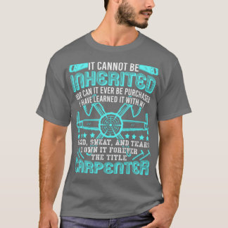 Camiseta The Title Carpenter Cant Be Inherited Profession 